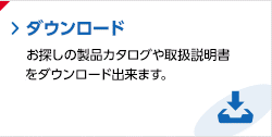 ダウンロード お探しの製品カタログや取扱説明書、価格表をダウンロード出来ます。